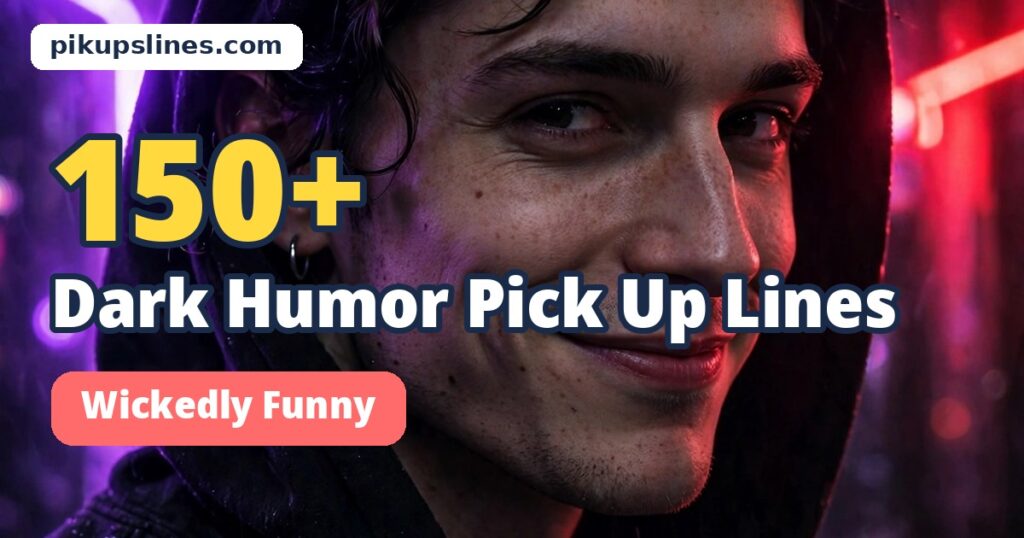 150+ Dark Humor Pick Up Lines That Are Wickedly Funny