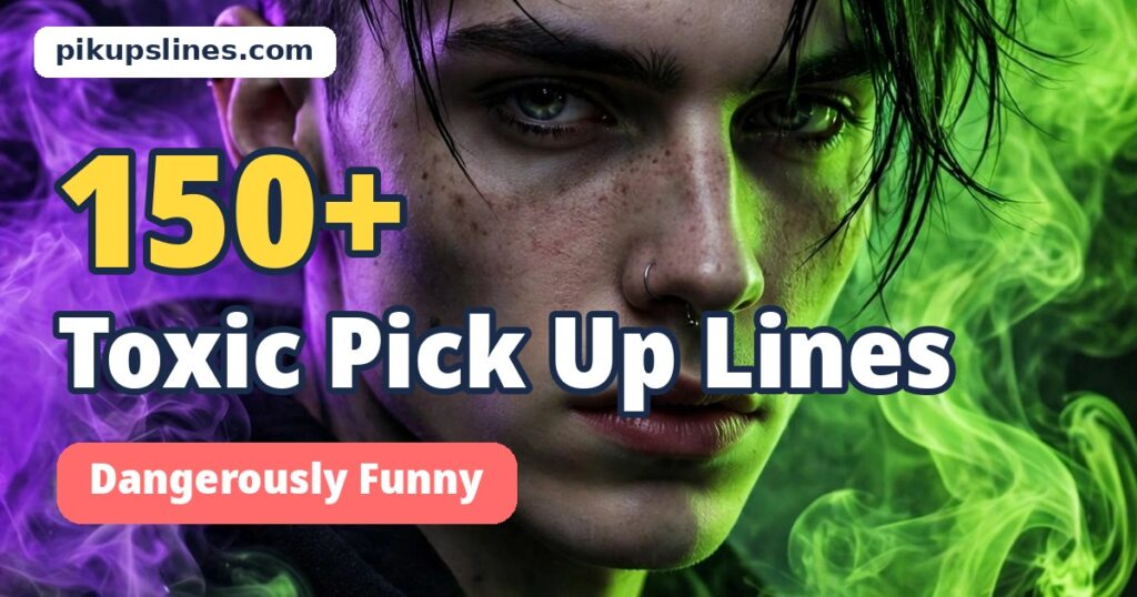 150+ Toxic Pick Up Lines That Are Dangerously Funny